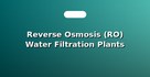 Reverse Osmosis (RO) Water Filtration Plants