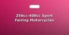 250cc-400cc Sport Fairing Motorcycles