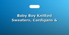 Baby Boy Knitted Sweaters, Cardigans & Hoodies