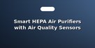 Smart HEPA Air Purifiers with Air Quality Sensors