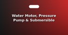 Water Motor, Pressure Pump & Submersible Repair