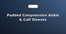 Padded Compression Ankle & Calf Sleeves