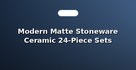 Modern Matte Stoneware Ceramic 24-Piece Sets