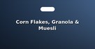 Corn Flakes, Granola & Muesli