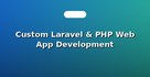 Custom Laravel & PHP Web App Development