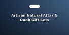 Artisan Natural Attar & Oudh Gift Sets