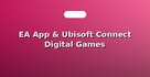 EA App & Ubisoft Connect Digital Games