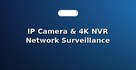 IP Camera & 4K NVR Network Surveillance