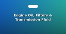 Engine Oil, Filters & Transmission Fluid Service