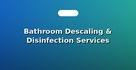 Bathroom Descaling & Disinfection Services