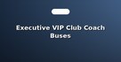 Executive VIP Club Coach Buses