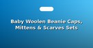 Baby Woolen Beanie Caps, Mittens & Scarves Sets