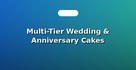 Multi-Tier Wedding & Anniversary Cakes