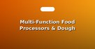 Multi-Function Food Processors & Dough Kneaders