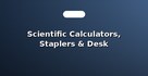 Scientific Calculators, Staplers & Desk Organizers