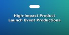 High-Impact Product Launch Event Productions