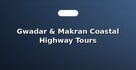 Gwadar & Makran Coastal Highway Tours