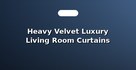 Heavy Velvet Luxury Living Room Curtains