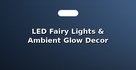 LED Fairy Lights & Ambient Glow Decor