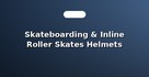 Skateboarding & Inline Roller Skates Helmets