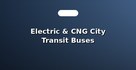 Electric & CNG City Transit Buses