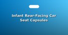 Infant Rear-Facing Car Seat Capsules