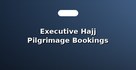 Executive Hajj Pilgrimage Bookings