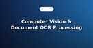 Computer Vision & Document OCR Processing