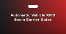Automatic Vehicle RFID Boom Barrier Gates