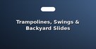 Trampolines, Swings & Backyard Slides