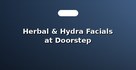 Herbal & Hydra Facials at Doorstep