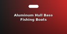 Aluminum Hull Bass Fishing Boats