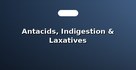 Antacids, Indigestion & Laxatives