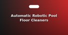 Automatic Robotic Pool Floor Cleaners