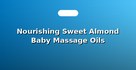 Nourishing Sweet Almond Baby Massage Oils