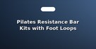 Pilates Resistance Bar Kits with Foot Loops