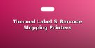 Thermal Label & Barcode Shipping Printers