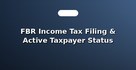 FBR Income Tax Filing & Active Taxpayer Status
