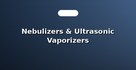Nebulizers & Ultrasonic Vaporizers