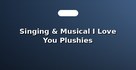 Singing & Musical I Love You Plushies