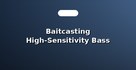 Baitcasting High-Sensitivity Bass Rods