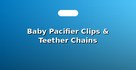 Baby Pacifier Clips & Teether Chains