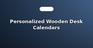 Personalized Wooden Desk Calendars