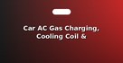 Car AC Gas Charging, Cooling Coil & Compressor
