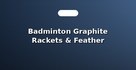 Badminton Graphite Rackets & Feather Shuttlecocks