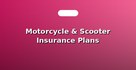 Motorcycle & Scooter Insurance Plans