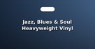 Jazz, Blues & Soul Heavyweight Vinyl