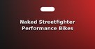 Naked Streetfighter Performance Bikes