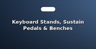 Keyboard Stands, Sustain Pedals & Benches