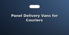 Panel Delivery Vans for Couriers